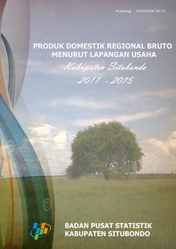 Produk Domestik Regional Bruto Kabupaten Situbondo Menurut Lapangan Usaha 2011 -2015